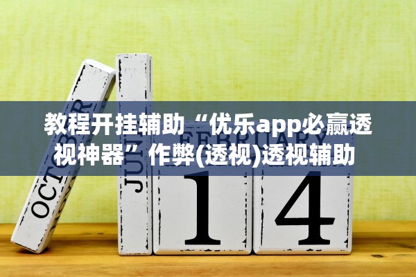 教程开挂辅助“优乐app必赢透视神器”作弊(透视)透视辅助 