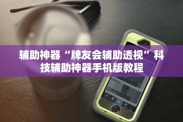 辅助神器“牌友会辅助透视”科技辅助神器手机版教程