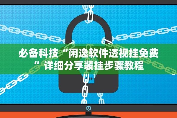 必备科技“闲逸软件透视挂免费”详细分享装挂步骤教程