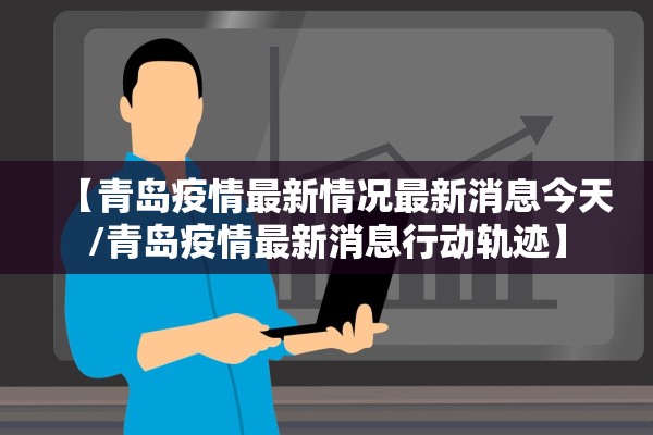 【青岛疫情最新情况最新消息今天/青岛疫情最新消息行动轨迹】