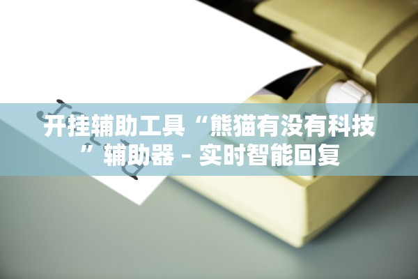 开挂辅助工具“熊猫有没有科技”辅助器 – 实时智能回复