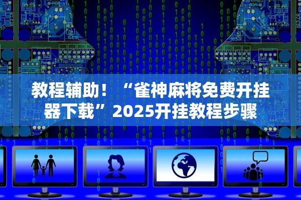 教程辅助！“雀神麻将免费开挂器下载”2025开挂教程步骤