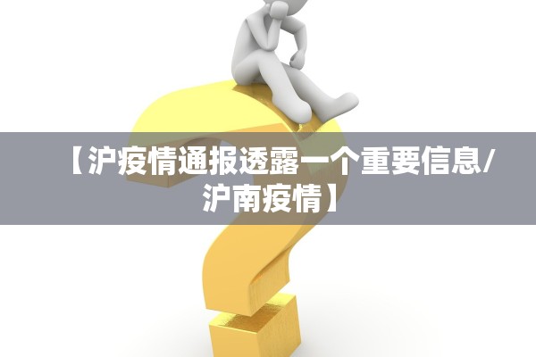【沪疫情通报透露一个重要信息/沪南疫情】