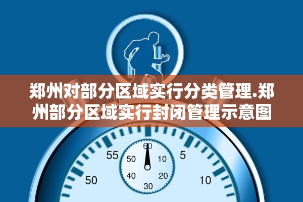 郑州对部分区域实行分类管理.郑州部分区域实行封闭管理示意图