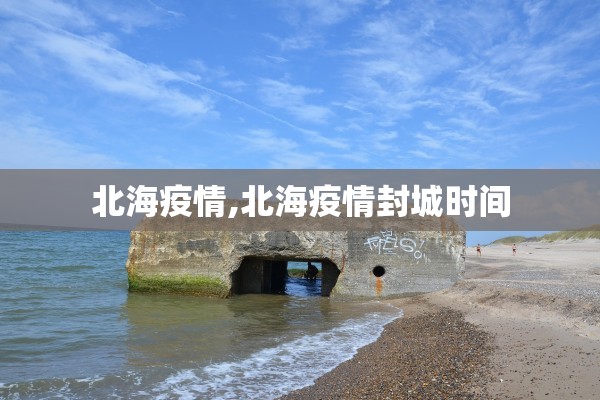 北海疫情,北海疫情封城时间