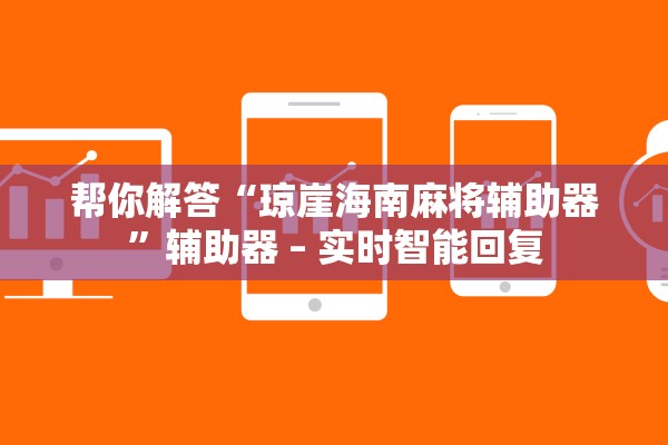 帮你解答“琼崖海南麻将辅助器”辅助器 – 实时智能回复