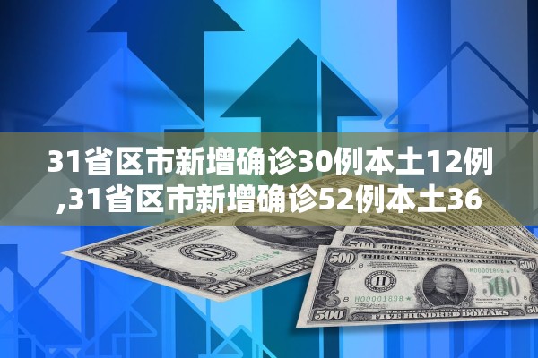 31省区市新增确诊30例本土12例,31省区市新增确诊52例本土36例