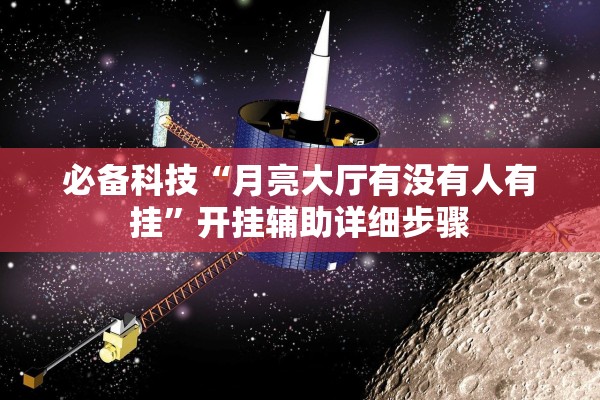 必备科技“月亮大厅有没有人有挂”开挂辅助详细步骤