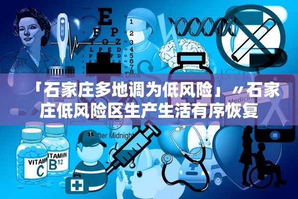 「石家庄多地调为低风险」〃石家庄低风险区生产生活有序恢复