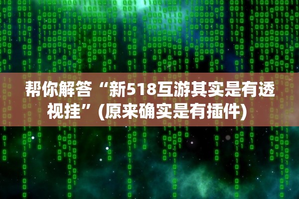 帮你解答“新518互游其实是有透视挂”(原来确实是有插件) 