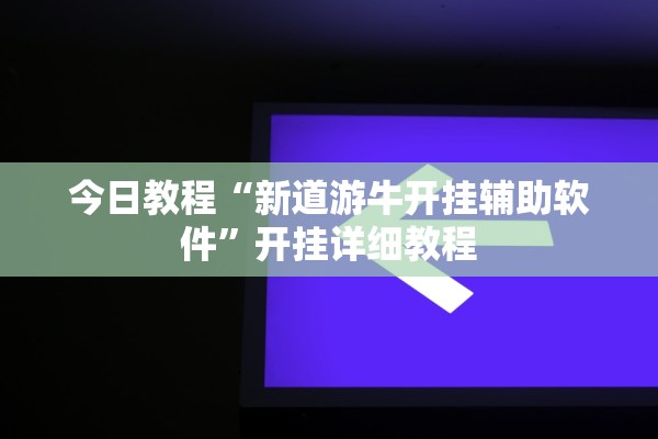 今日教程“新道游牛开挂辅助软件	”开挂详细教程