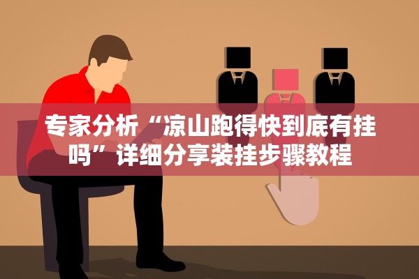 专家分析“凉山跑得快到底有挂吗	”详细分享装挂步骤教程