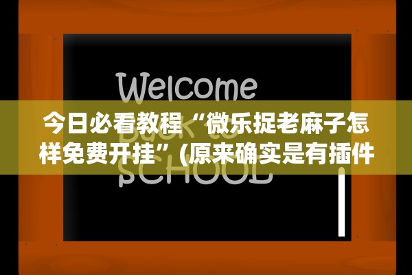 今日必看教程“微乐捉老麻子怎样免费开挂”(原来确实是有插件) 