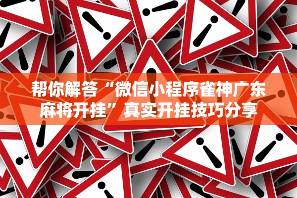 帮你解答“微信小程序雀神广东麻将开挂”真实开挂技巧分享