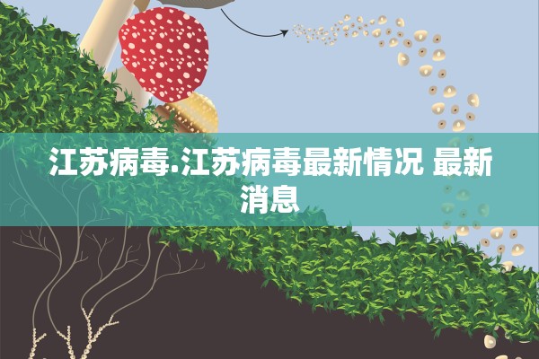 江苏病毒.江苏病毒最新情况 最新消息