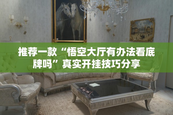 推荐一款“悟空大厅有办法看底牌吗”真实开挂技巧分享