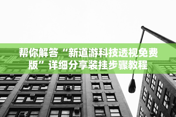 帮你解答“新道游科技透视免费版”详细分享装挂步骤教程