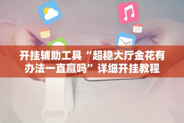 开挂辅助工具“超稳大厅金花有办法一直赢吗	”详细开挂教程
