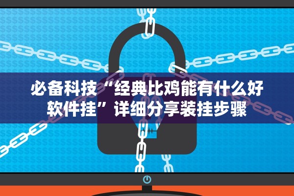 必备科技“经典比鸡能有什么好软件挂”详细分享装挂步骤