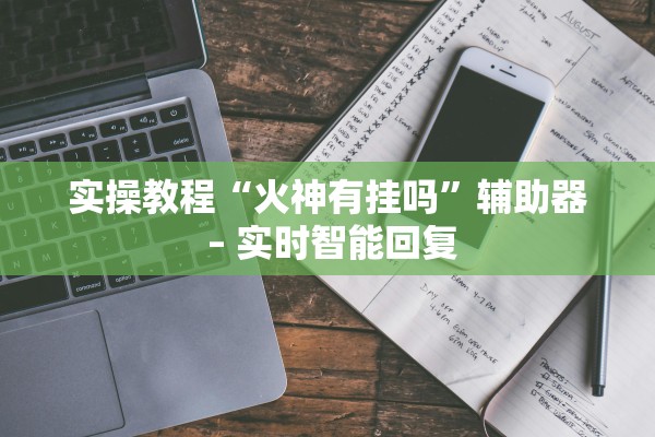 实操教程“火神有挂吗”辅助器 – 实时智能回复