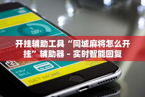 开挂辅助工具“同城麻将怎么开挂”辅助器 – 实时智能回复