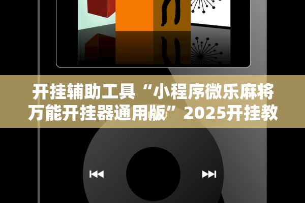 开挂辅助工具“小程序微乐麻将万能开挂器通用版	”2025开挂教程步骤