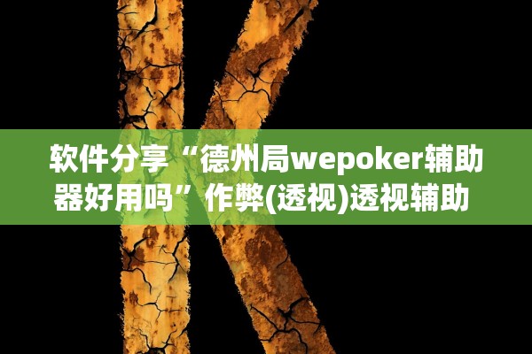 软件分享“德州局wepoker辅助器好用吗”作弊(透视)透视辅助 