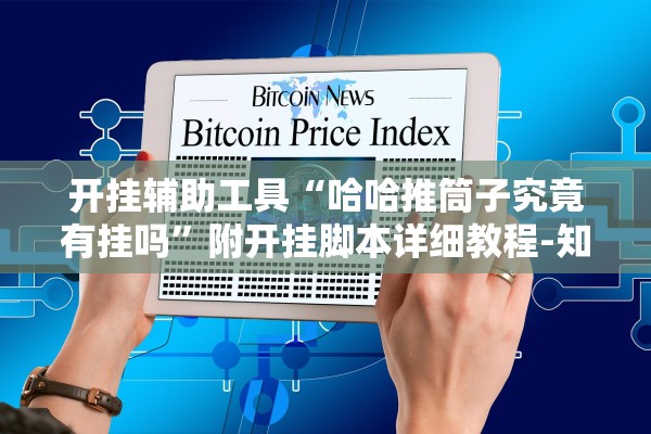 开挂辅助工具“哈哈推筒子究竟有挂吗	”附开挂脚本详细教程-知乎