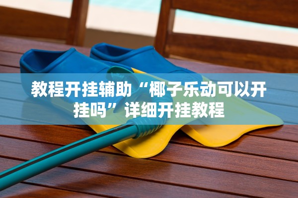 教程开挂辅助“椰子乐动可以开挂吗”详细开挂教程