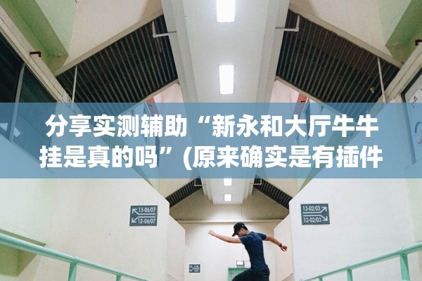 分享实测辅助“新永和大厅牛牛挂是真的吗”(原来确实是有插件)