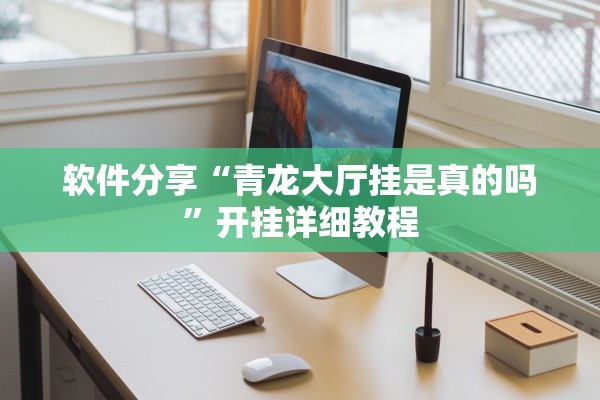 软件分享“青龙大厅挂是真的吗”开挂详细教程