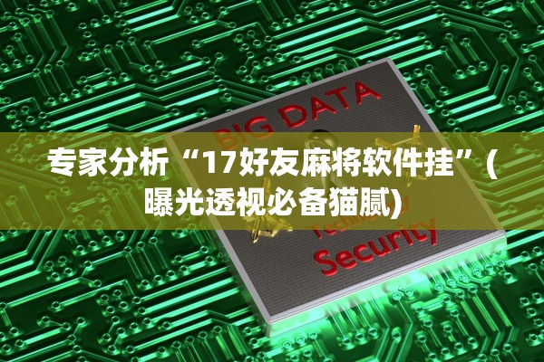 专家分析“17好友麻将软件挂”(曝光透视必备猫腻)