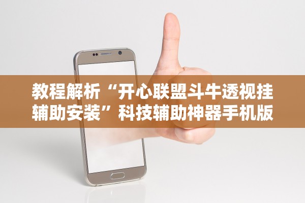 教程解析“开心联盟斗牛透视挂辅助安装	”科技辅助神器手机版教程
