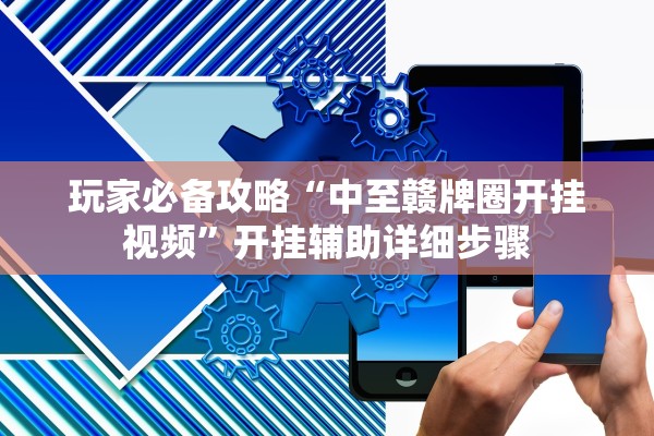 玩家必备攻略“中至赣牌圈开挂视频	”开挂辅助详细步骤