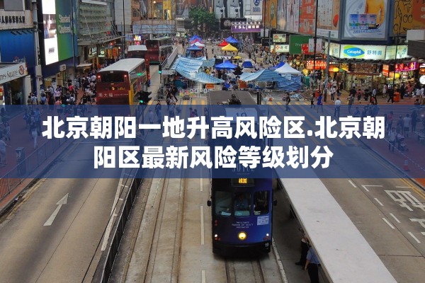 北京朝阳一地升高风险区.北京朝阳区最新风险等级划分