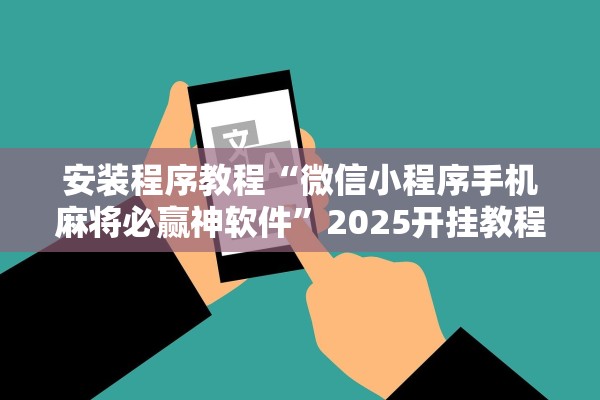 安装程序教程“微信小程序手机麻将必赢神软件”2025开挂教程步骤