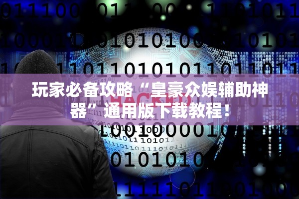 玩家必备攻略“皇豪众娱辅助神器”通用版下载教程！