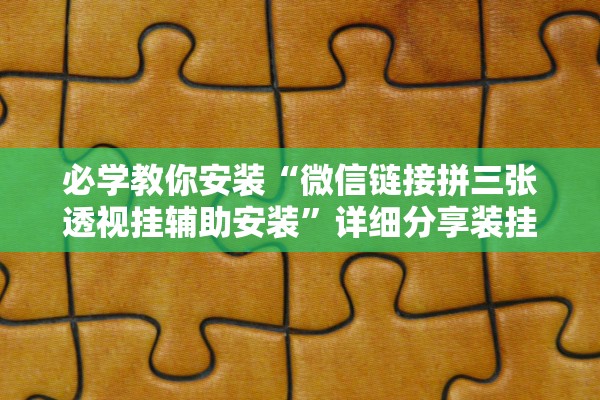 必学教你安装“微信链接拼三张透视挂辅助安装”详细分享装挂步骤教程