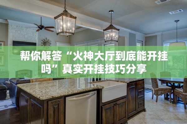 帮你解答“火神大厅到底能开挂吗”真实开挂技巧分享