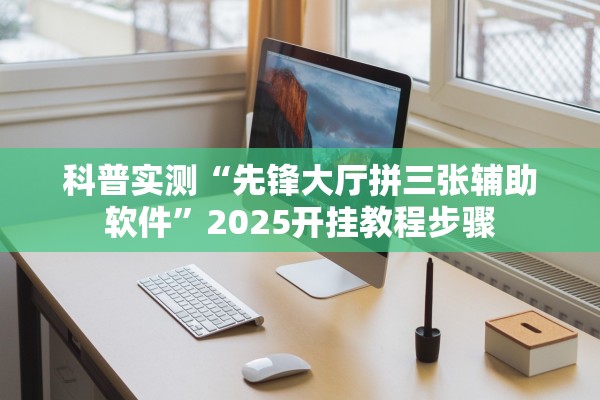 科普实测“先锋大厅拼三张辅助软件	”2025开挂教程步骤