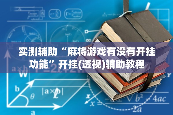 实测辅助“麻将游戏有没有开挂功能”开挂(透视)辅助教程