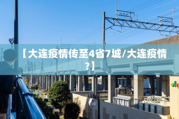 【大连疫情传至4省7城/大连疫情?】