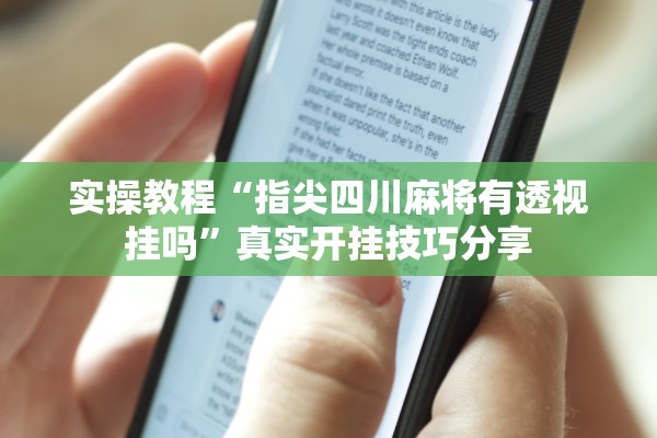 实操教程“指尖四川麻将有透视挂吗”真实开挂技巧分享