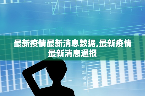 最新疫情最新消息数据,最新疫情最新消息通报
