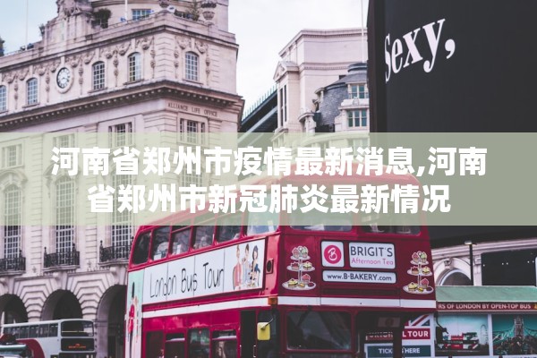 河南省郑州市疫情最新消息,河南省郑州市新冠肺炎最新情况