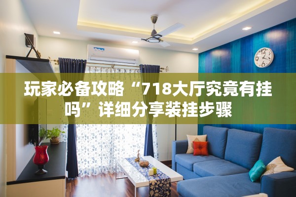 玩家必备攻略“718大厅究竟有挂吗”详细分享装挂步骤