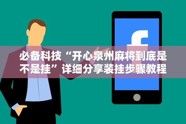 必备科技“开心泉州麻将到底是不是挂”详细分享装挂步骤教程