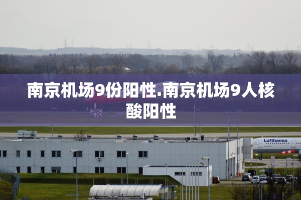 南京机场9份阳性.南京机场9人核酸阳性