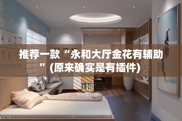 推荐一款“永和大厅金花有辅助	”(原来确实是有插件) 