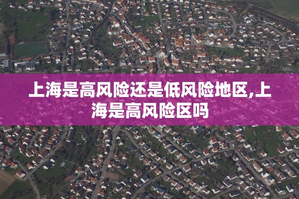 上海是高风险还是低风险地区,上海是高风险区吗